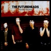 this is not the world futureheads
