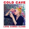 Cold Cave – Love Comes Close (2009)