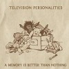 Television Personalities – A Memory Is Better Than Nothing (2010)