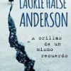 Laurie Halse Anderson – A Orillas De Un Mismo Recuerdo