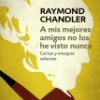 Raymond Chandler – A Mis Mejores Amigos No Los He Visto Nunca
