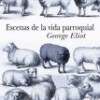 George Eliot – Escenas De La Vida Parroquial