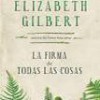 Elizabeth Gilbert – La Firma De Todas Las Cosas