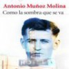 Antonio Muñoz Molina – Como La Sombra Que Se Va